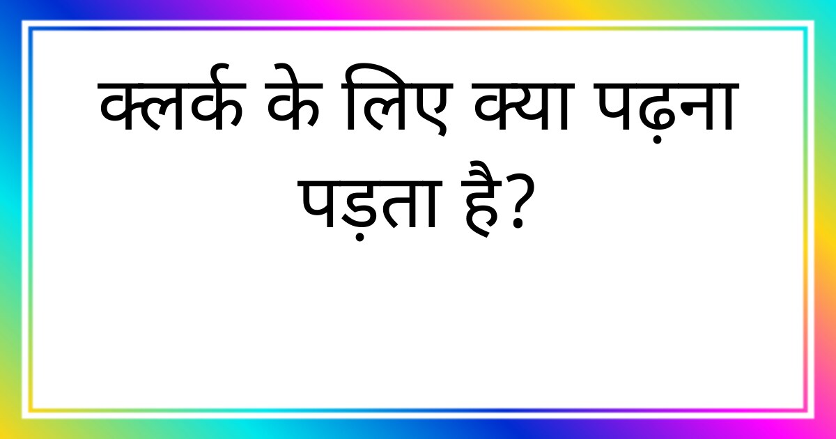 क्लर्क के लिए क्या पढ़ना पड़ता है?
