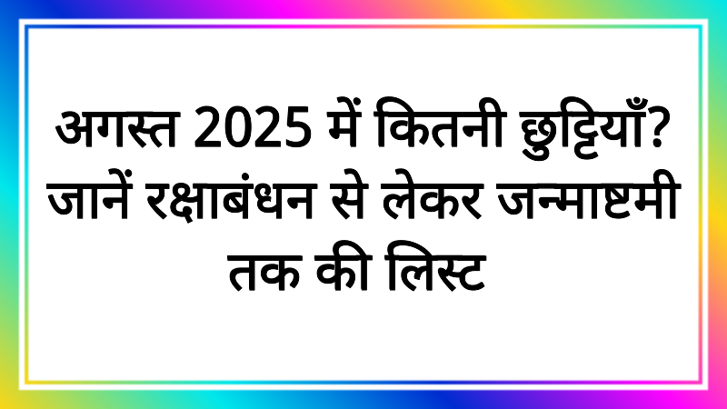 अगस्त 2025 में कितनी छुट्टियाँ? जानें रक्षाबंधन से लेकर जन्माष्टमी तक की लिस्ट!