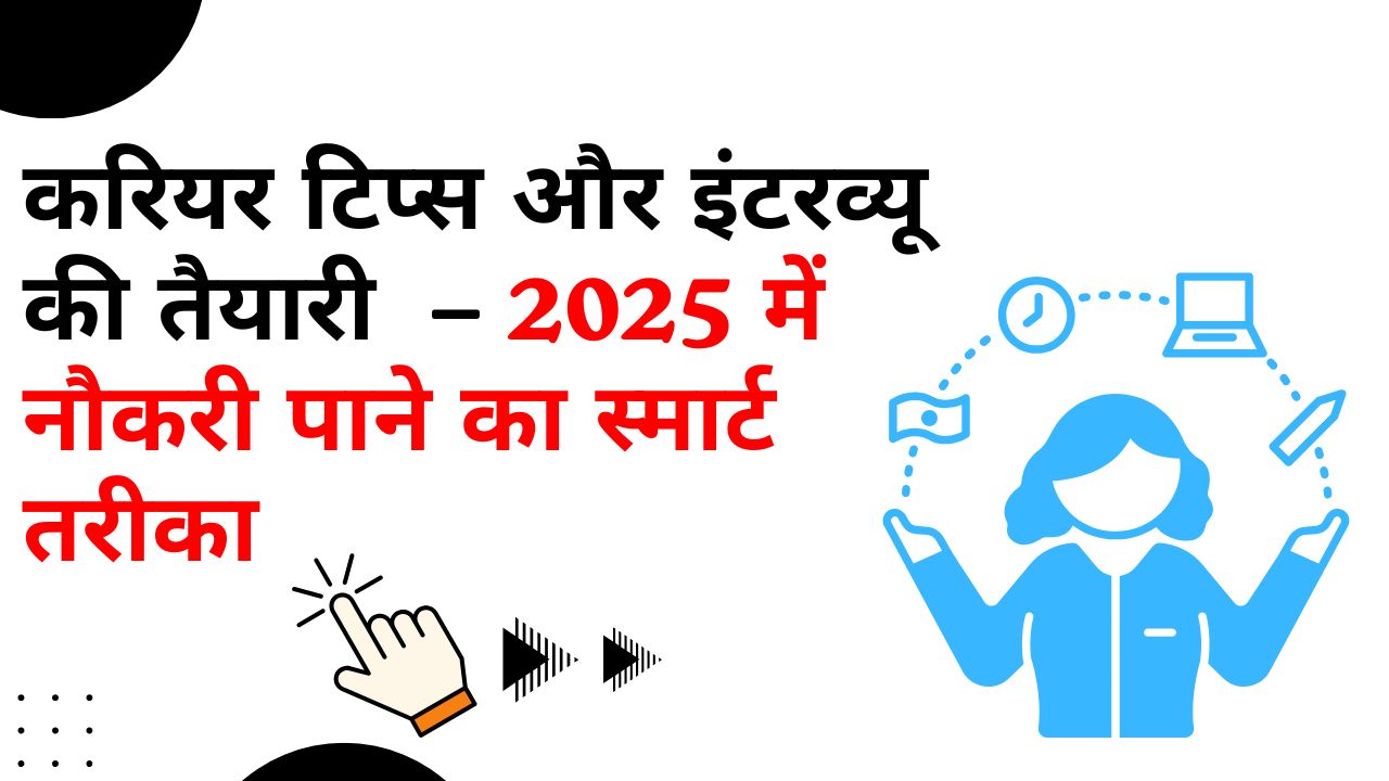 करियर टिप्स और इंटरव्यू की तैयारी – 2025 में नौकरी पाने का स्मार्ट तरीका