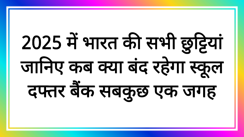 2025 में भारत की सभी छुट्टियां जानिए कब क्या बंद रहेगा स्कूल दफ्तर बैंक सबकुछ एक जगह