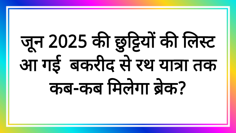 जून 2025 की छुट्टियों की लिस्ट आ गई! बकरीद से रथ यात्रा तक कब-कब मिलेगा ब्रेक?