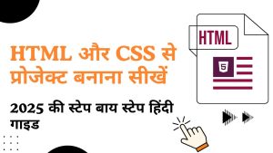 HTML और CSS से प्रोजेक्ट बनाना सीखें – 2025 की स्टेप बाय स्टेप हिंदी गाइड