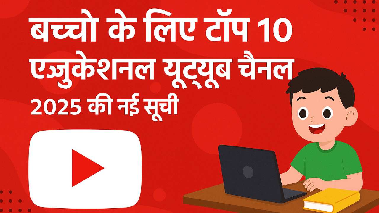 बच्चों के लिए टॉप 10 एजुकेशनल यूट्यूब चैनल – 2025 की नई सूची